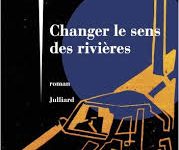 Changer le sens des rivières – Murielle Magellan – Juliiard