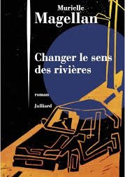 Changer le sens des rivières – Murielle Magellan – Juliiard